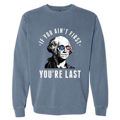 If You AinT First YouRe Last Independence Day 4th Of July Garment-Dyed Sweatshirt