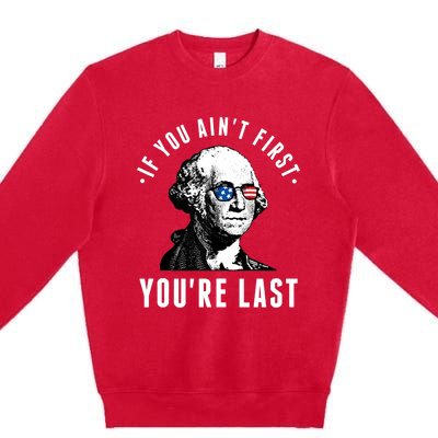 If You AinT First YouRe Last Independence Day 4th Of July Premium Crewneck Sweatshirt