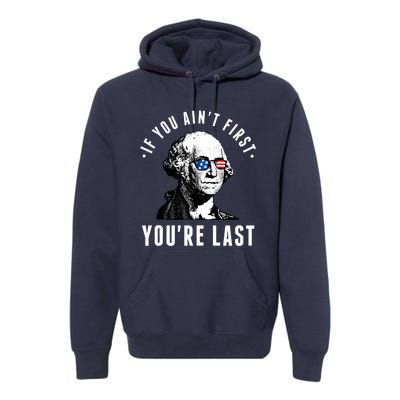 If You AinT First YouRe Last Independence Day 4th Of July Premium Hoodie