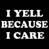 I Yell Because I Care Poster
