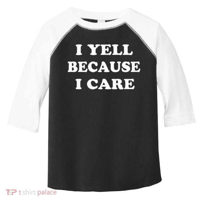 I Yell Because I Care Toddler Fine Jersey T-Shirt