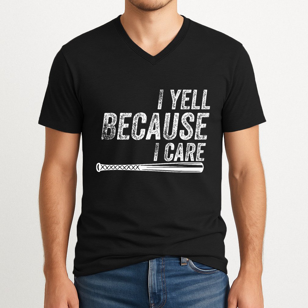 I Yell Because I Care Baseball Softball Dad Mom V-Neck T-Shirt