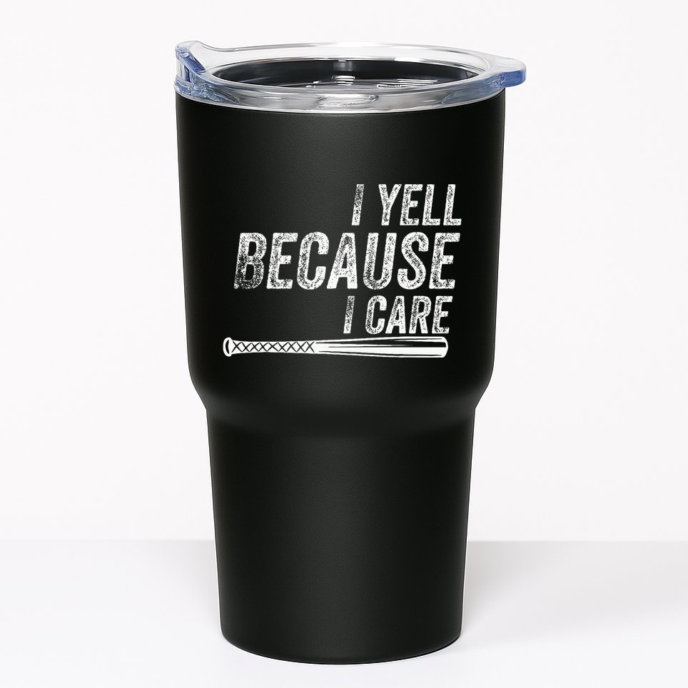 I Yell Because I Care Baseball Softball Dad Mom Tumbler