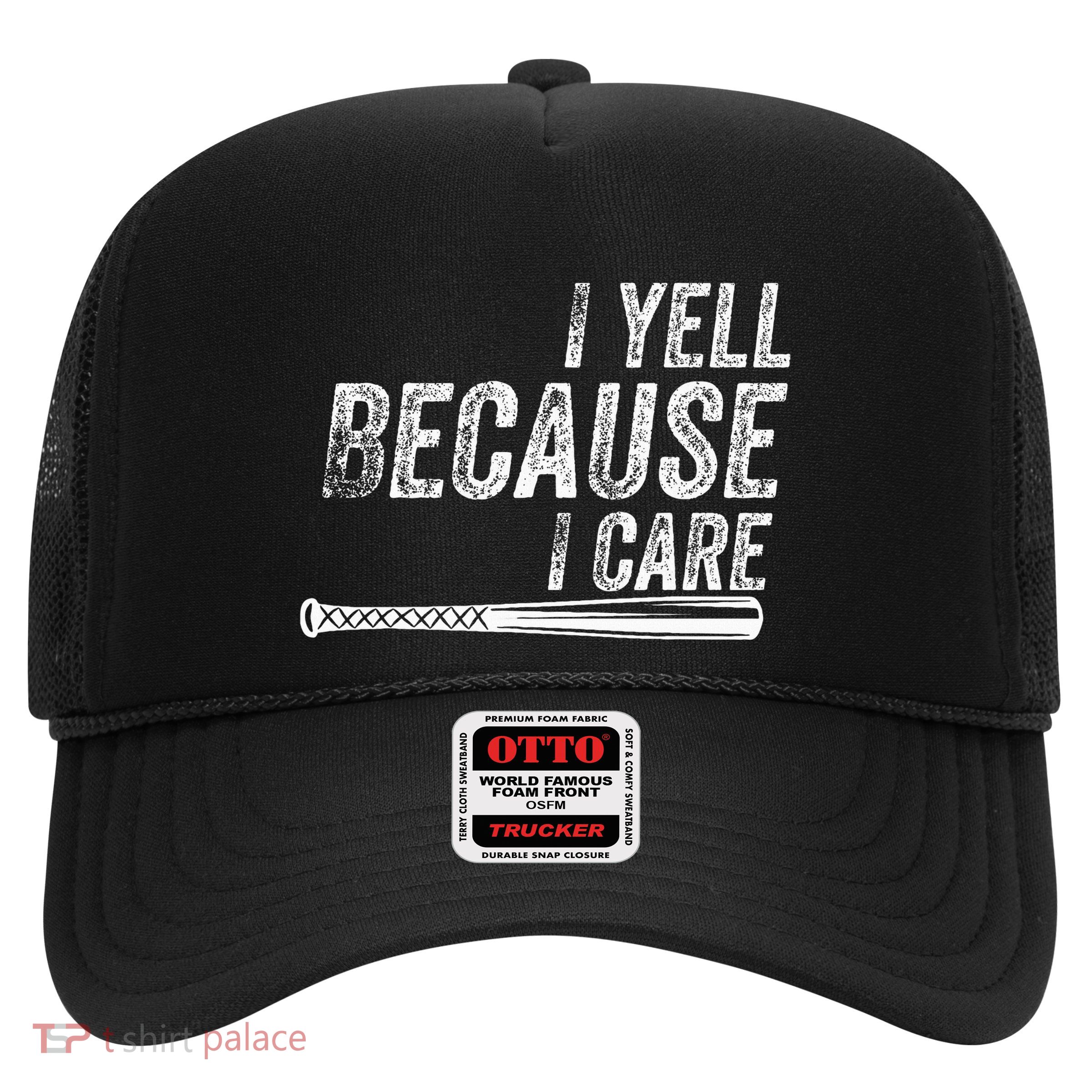 I Yell Because I Care Baseball Softball Dad Mom Trucker Hat