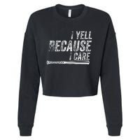 I Yell Because I Care Baseball Softball Dad Mom Cropped Pullover Crew