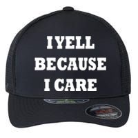 I Yell Because I Care Flexfit Unipanel Trucker Cap