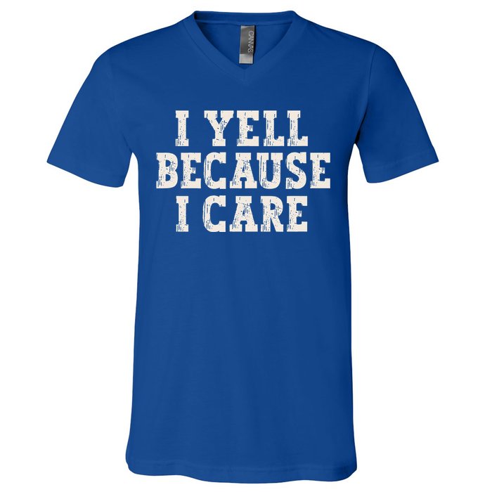 I Yell Because I Care V-Neck T-Shirt