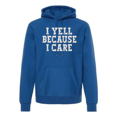 I Yell Because I Care Premium Hoodie