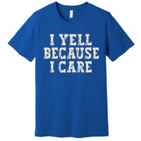 I Yell Because I Care Premium T-Shirt