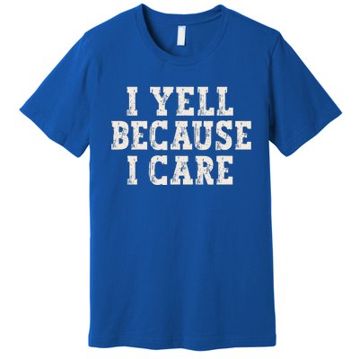 I Yell Because I Care Premium T-Shirt