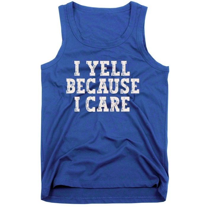 I Yell Because I Care Tank Top