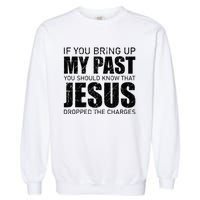 If You Bring Up My Past You Should Know Jesus Dropped Charge Garment-Dyed Sweatshirt