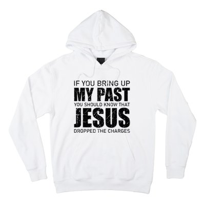 If You Bring Up My Past You Should Know Jesus Dropped Charge Hoodie