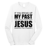 If You Bring Up My Past You Should Know Jesus Dropped Charge Long Sleeve Shirt