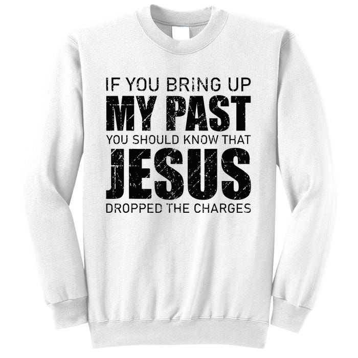 If You Bring Up My Past You Should Know Jesus Dropped Charge Sweatshirt