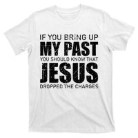 If You Bring Up My Past You Should Know Jesus Dropped Charge T-Shirt