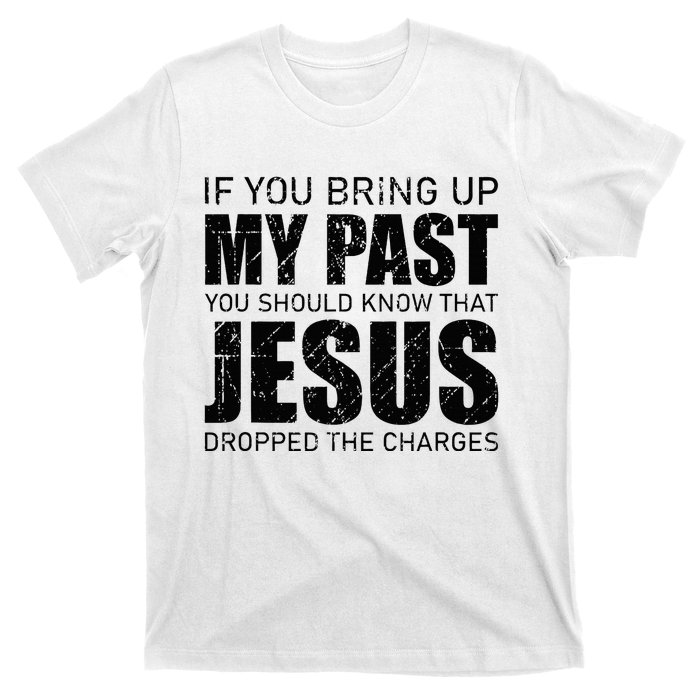 If You Bring Up My Past You Should Know Jesus Dropped Charge T-Shirt