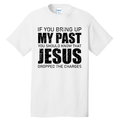 If You Bring Up My Past You Should Know Jesus Dropped Charge Tall T-Shirt