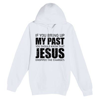 If You Bring Up My Past You Should Know Jesus Dropped Charge Premium Pullover Hoodie