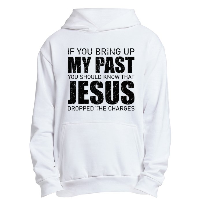 If You Bring Up My Past You Should Know Jesus Dropped Charge Urban Pullover Hoodie