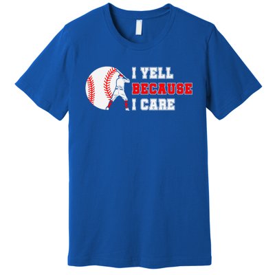 I Yell Because I Care Baseball Bad Funny Baseball Mom Cool Gift Premium T-Shirt