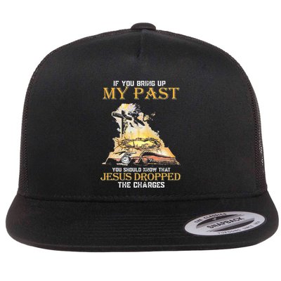 If You Bring Up My Past You Should Know That Jesus Dropped Flat Bill Trucker Hat