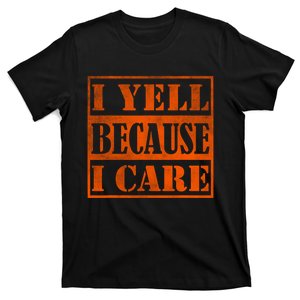 I Yell Because I Care T-Shirt