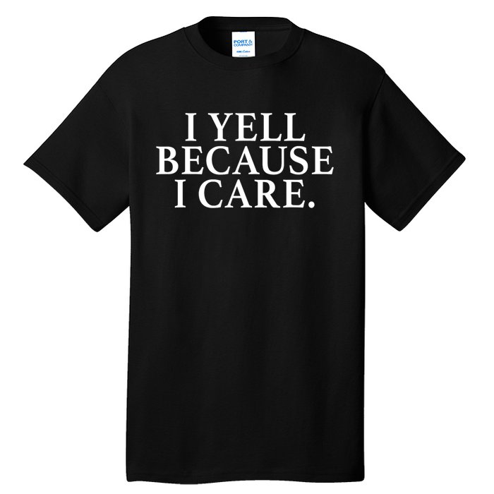 I Yell Because I Care Tall T-Shirt