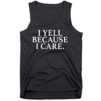 I Yell Because I Care Tank Top