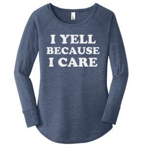 I Yell Because I Care Women's Perfect Tri Tunic Long Sleeve Shirt