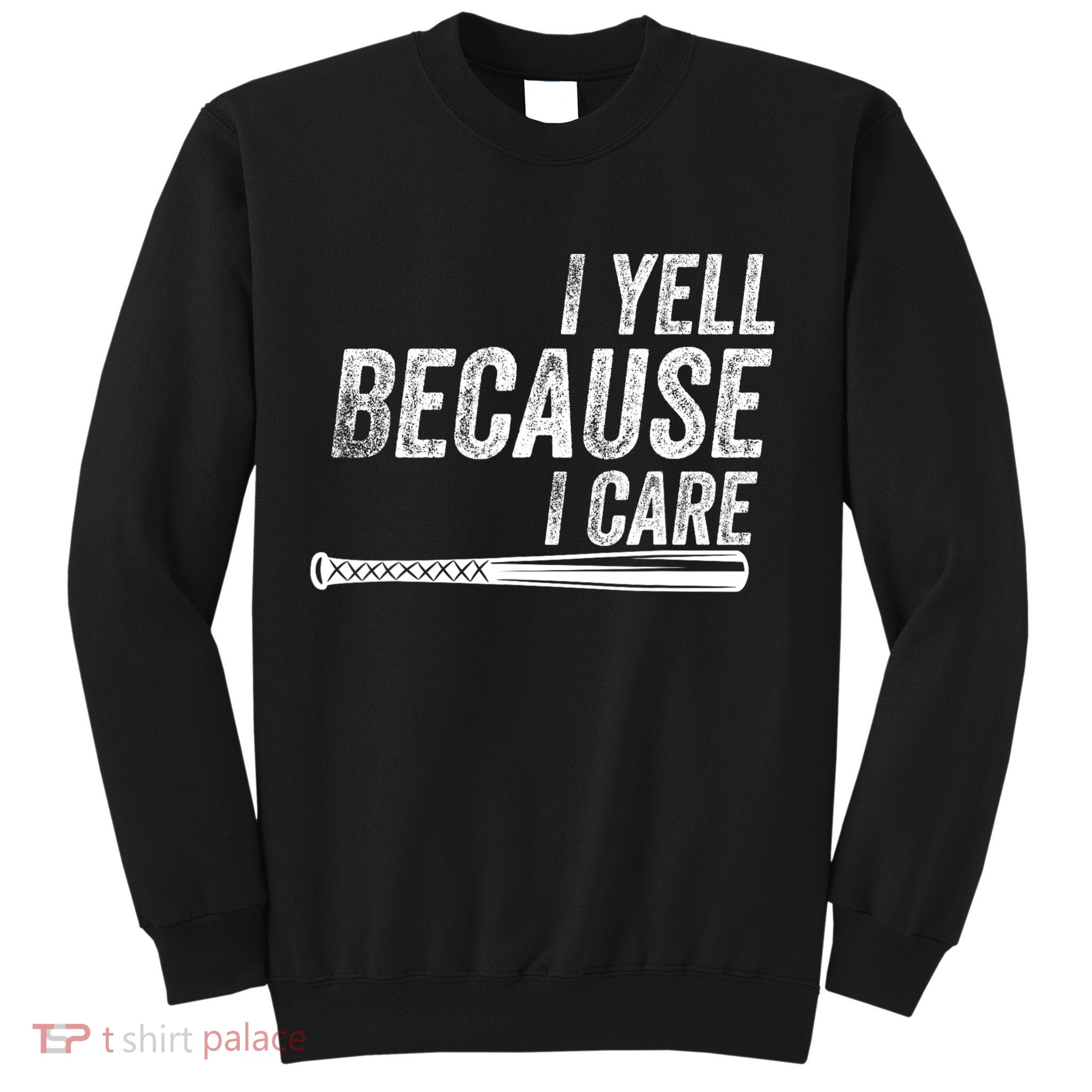 I Yell Because I Care Funny Baseball Softball Dad Sweatshirt