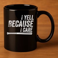 I Yell Because I Care Funny Baseball Softball Dad 11oz C Handle Ceramic Mug