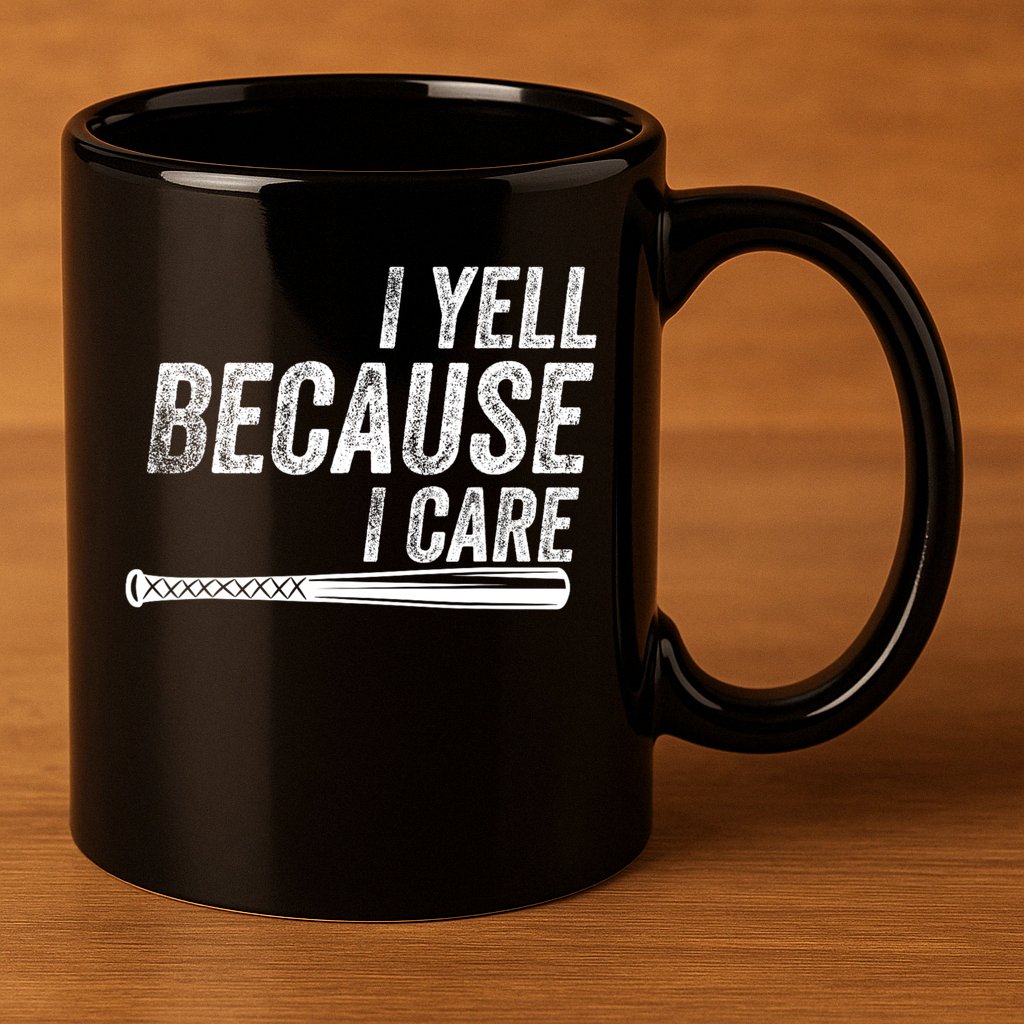 I Yell Because I Care Funny Baseball Softball Dad 11oz C Handle Ceramic Mug