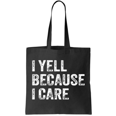 I Yell Because I Care Tote Bag