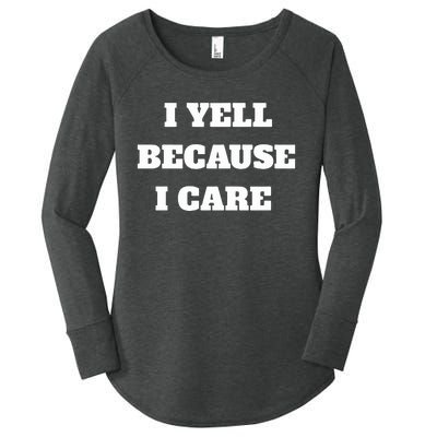 I Yell Because I Care Women's Perfect Tri Tunic Long Sleeve Shirt