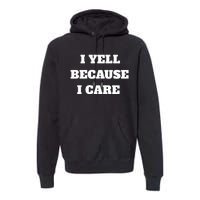 I Yell Because I Care Premium Hoodie