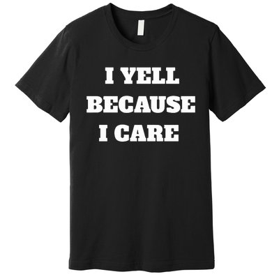 I Yell Because I Care Premium T-Shirt