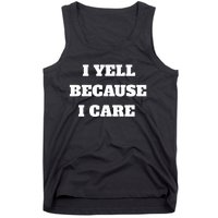 I Yell Because I Care Tank Top