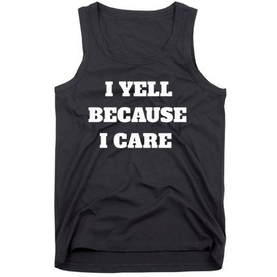 I Yell Because I Care Tank Top