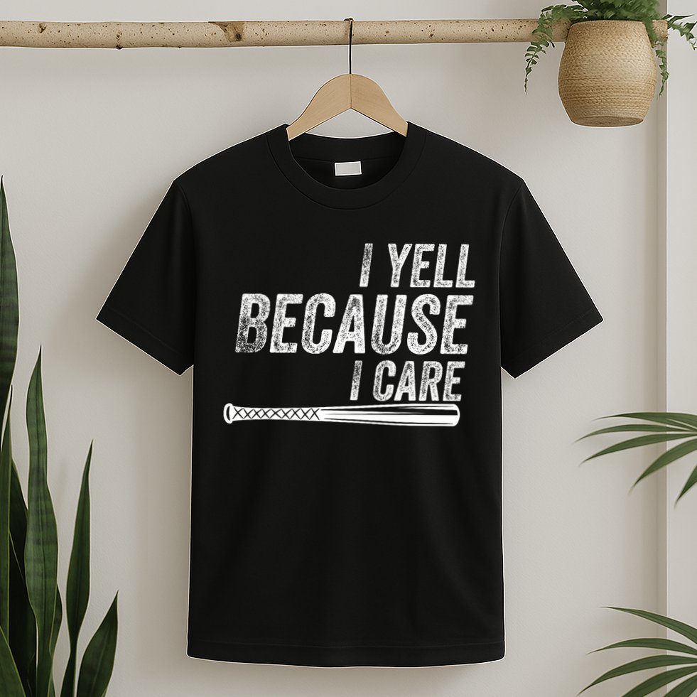 I Yell Because I Care Baseball Softball Dad Mom T-Shirt