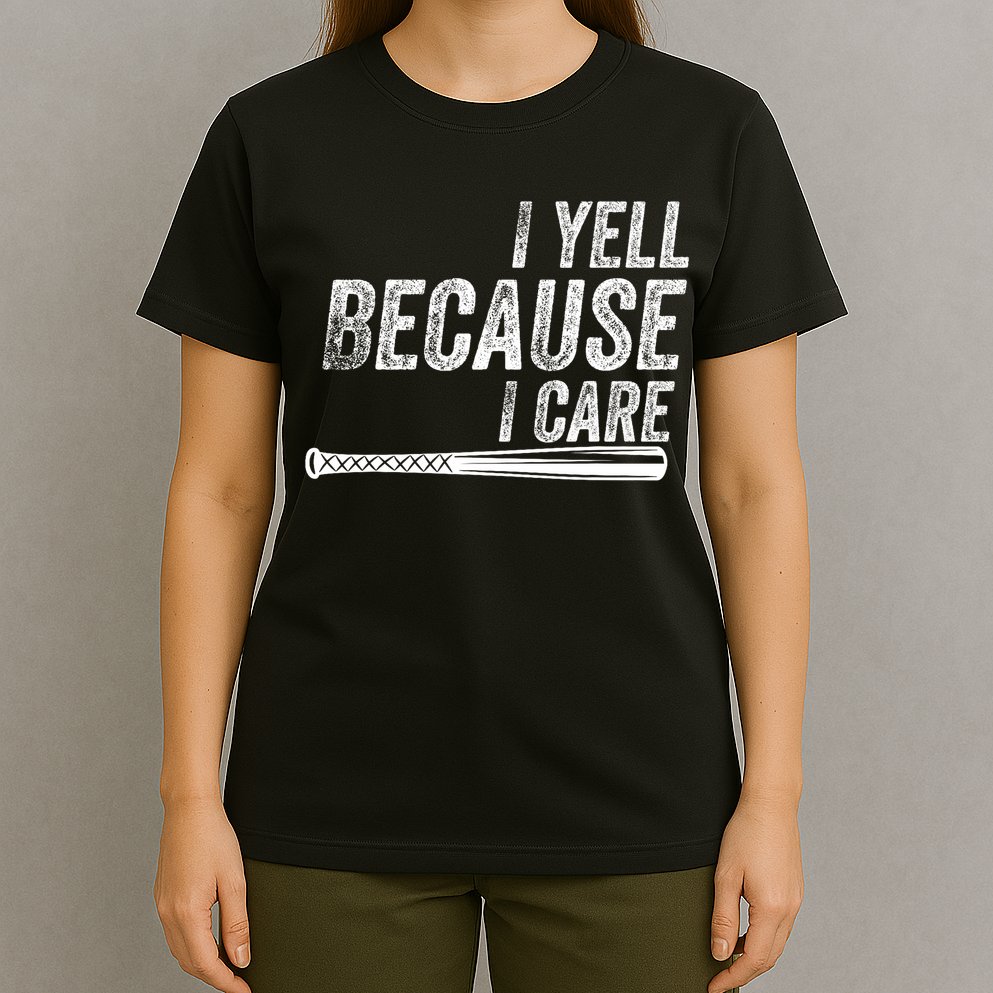 I Yell Because I Care Baseball Softball Dad Mom T-Shirt