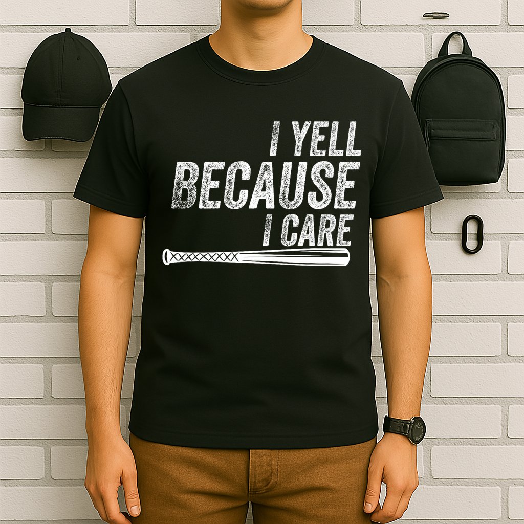 I Yell Because I Care Baseball Softball Dad Mom T-Shirt
