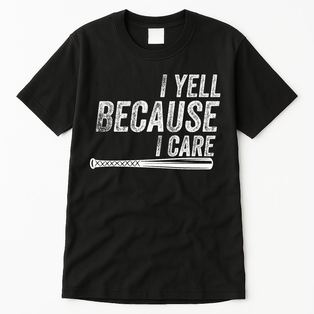 I Yell Because I Care Baseball Softball Dad Mom Tall T-Shirt