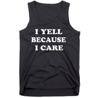 I Yell Because I Care Tank Top