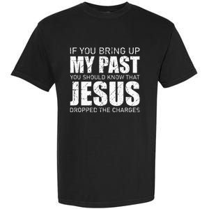 If You Bring Up My Past You Should Know Jesus Dropped Charge Garment-Dyed Heavyweight T-Shirt