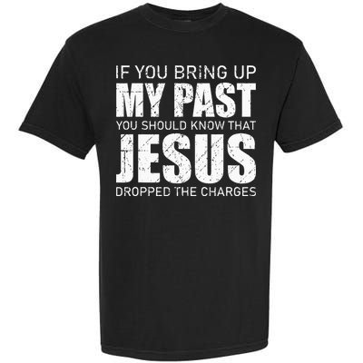 If You Bring Up My Past You Should Know Jesus Dropped Charge Garment-Dyed Heavyweight T-Shirt