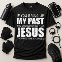 If You Bring Up My Past You Should Know Jesus Dropped Charge Performance Shirt