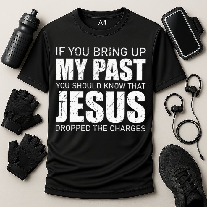 If You Bring Up My Past You Should Know Jesus Dropped Charge Performance Shirt
