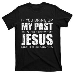 If You Bring Up My Past You Should Know Jesus Dropped Charge T-Shirt