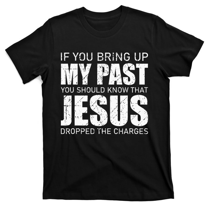 If You Bring Up My Past You Should Know Jesus Dropped Charge T-Shirt